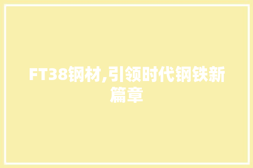 FT38钢材,引领时代钢铁新篇章