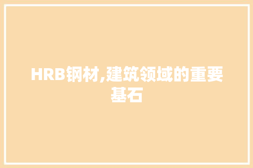 HRB钢材,建筑领域的重要基石