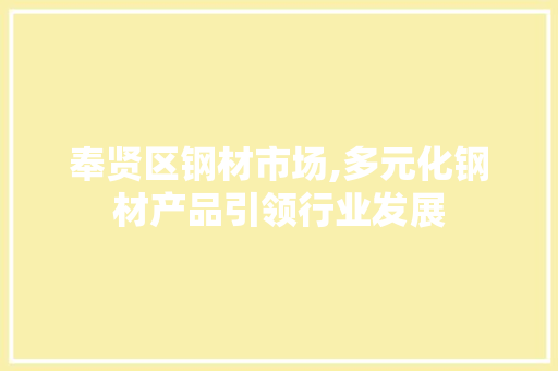奉贤区钢材市场,多元化钢材产品引领行业发展
