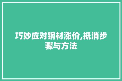 巧妙应对钢材涨价,抵消步骤与方法