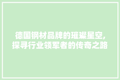 德国钢材品牌的璀璨星空,探寻行业领军者的传奇之路