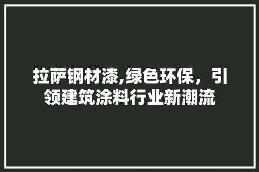 拉萨钢材漆,绿色环保，引领建筑涂料行业新潮流