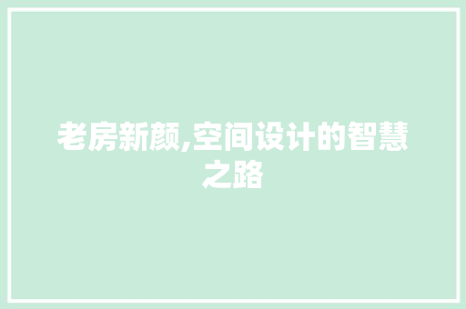 老房新颜,空间设计的智慧之路