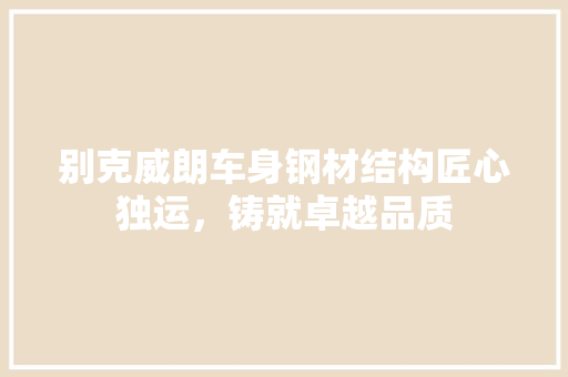 别克威朗车身钢材结构匠心独运，铸就卓越品质