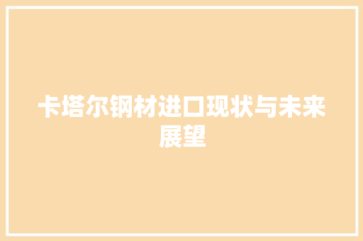 卡塔尔钢材进口现状与未来展望