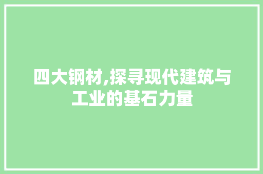 四大钢材,探寻现代建筑与工业的基石力量