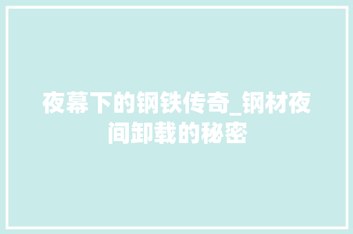 夜幕下的钢铁传奇_钢材夜间卸载的秘密