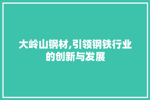 大岭山钢材,引领钢铁行业的创新与发展