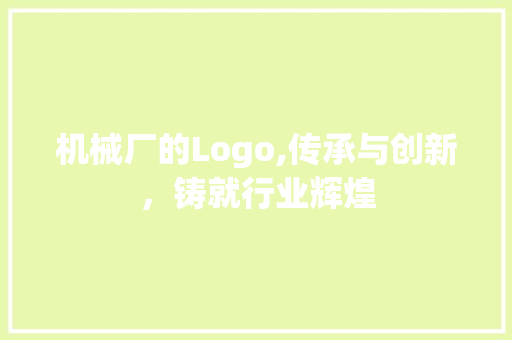 机械厂的Logo,传承与创新，铸就行业辉煌