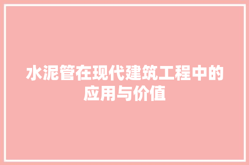 水泥管在现代建筑工程中的应用与价值
