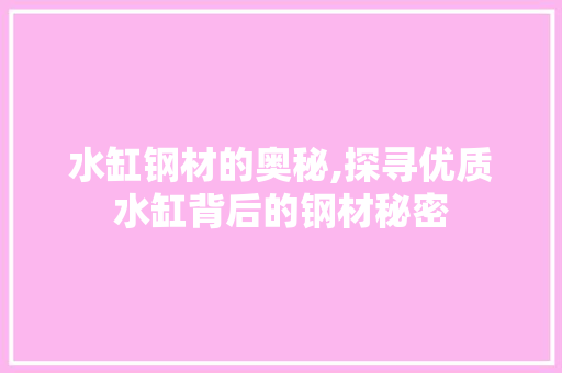 水缸钢材的奥秘,探寻优质水缸背后的钢材秘密
