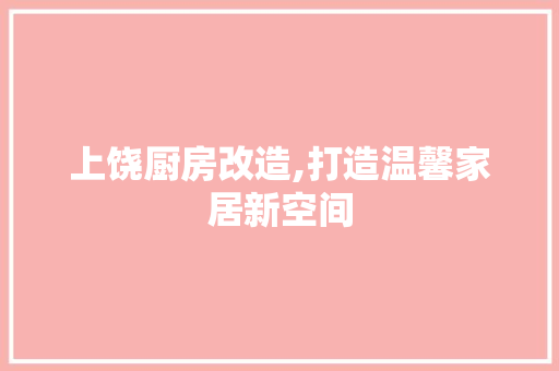 上饶厨房改造,打造温馨家居新空间