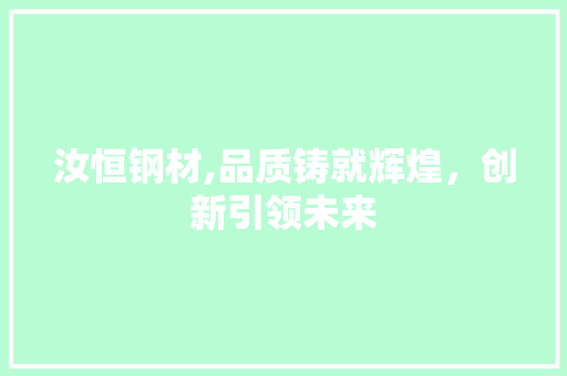 汝恒钢材,品质铸就辉煌，创新引领未来