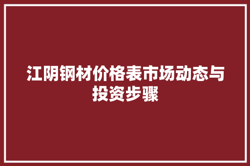 江阴钢材价格表市场动态与投资步骤
