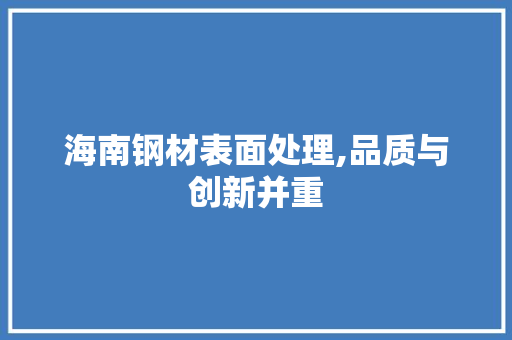 海南钢材表面处理,品质与创新并重