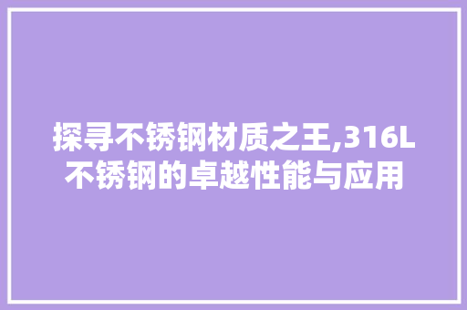 探寻不锈钢材质之王,316L不锈钢的卓越性能与应用