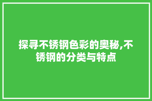 探寻不锈钢色彩的奥秘,不锈钢的分类与特点