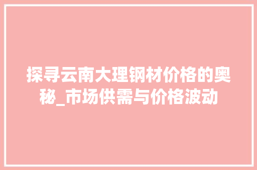 探寻云南大理钢材价格的奥秘_市场供需与价格波动