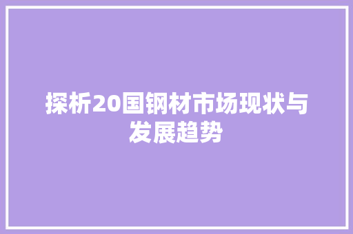 探析20国钢材市场现状与发展趋势
