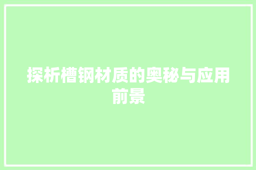 探析槽钢材质的奥秘与应用前景