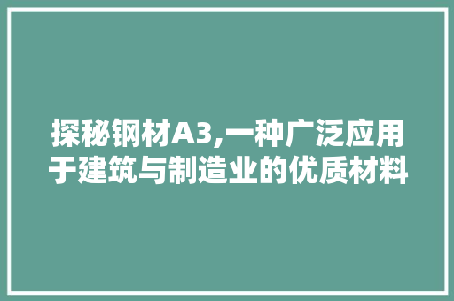 探秘钢材A3,一种广泛应用于建筑与制造业的优质材料