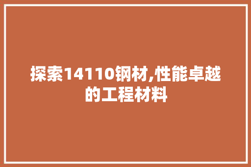 探索14110钢材,性能卓越的工程材料