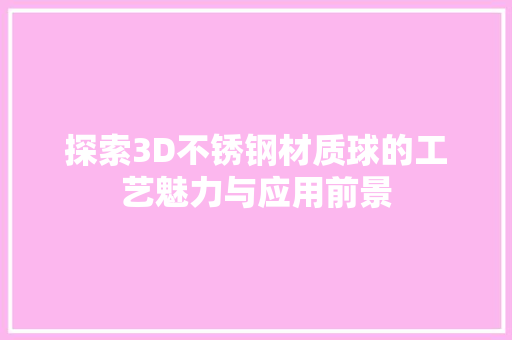 探索3D不锈钢材质球的工艺魅力与应用前景