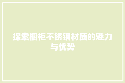 探索橱柜不锈钢材质的魅力与优势