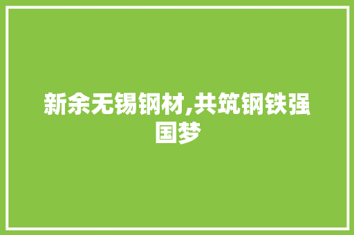 新余无锡钢材,共筑钢铁强国梦