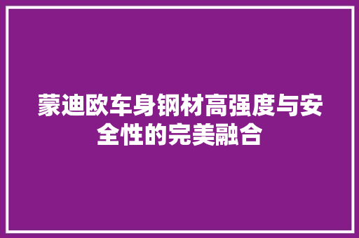 蒙迪欧车身钢材高强度与安全性的完美融合