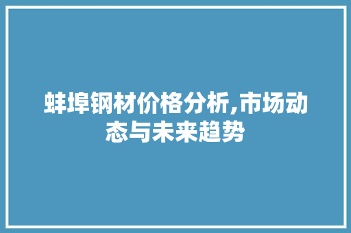 蚌埠钢材价格分析,市场动态与未来趋势