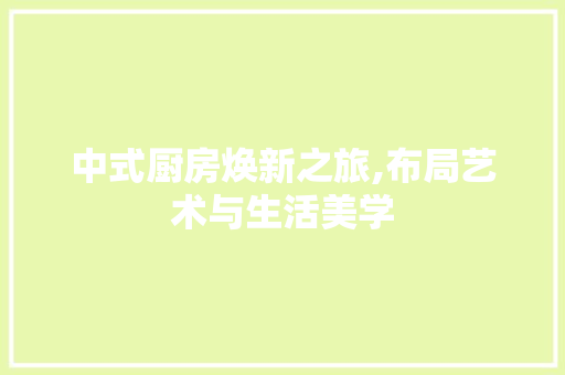 中式厨房焕新之旅,布局艺术与生活美学