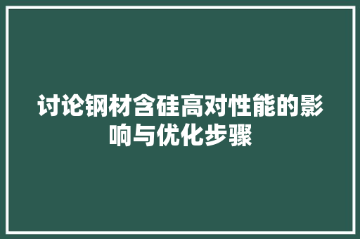 讨论钢材含硅高对性能的影响与优化步骤
