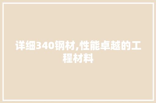 详细340钢材,性能卓越的工程材料