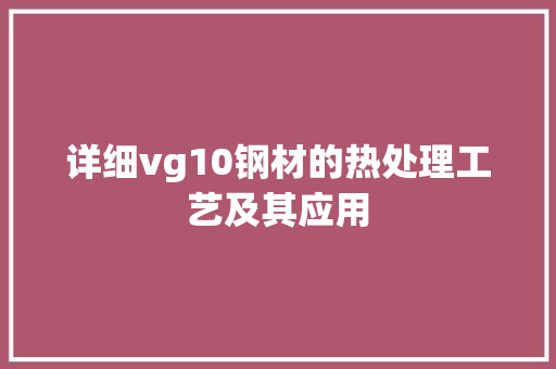 详细vg10钢材的热处理工艺及其应用