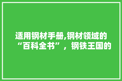 适用钢材手册,钢材领域的“百科全书”，钢铁王国的发展历程与未来趋势