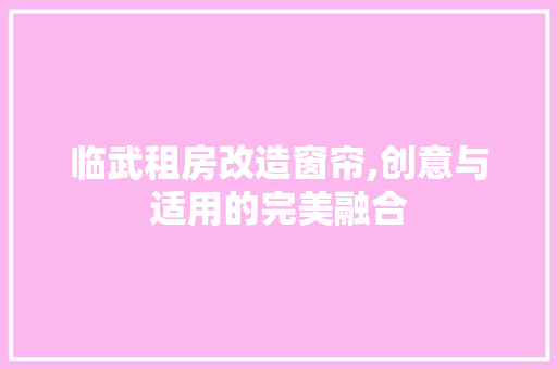 临武租房改造窗帘,创意与适用的完美融合