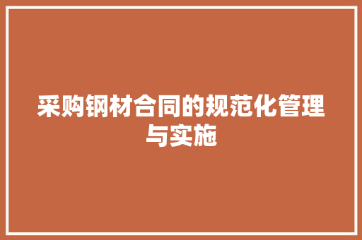 采购钢材合同的规范化管理与实施