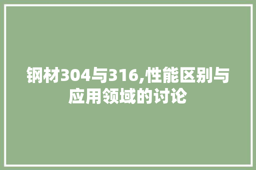 钢材304与316,性能区别与应用领域的讨论
