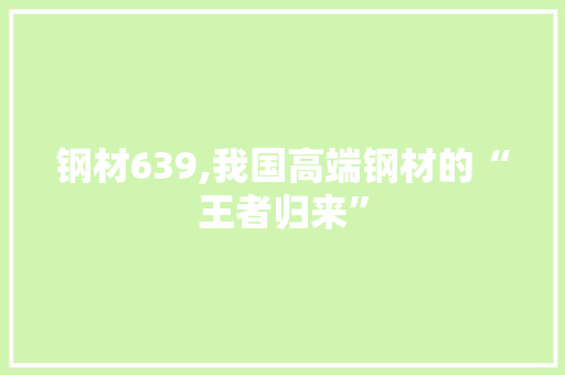 钢材639,我国高端钢材的“王者归来”