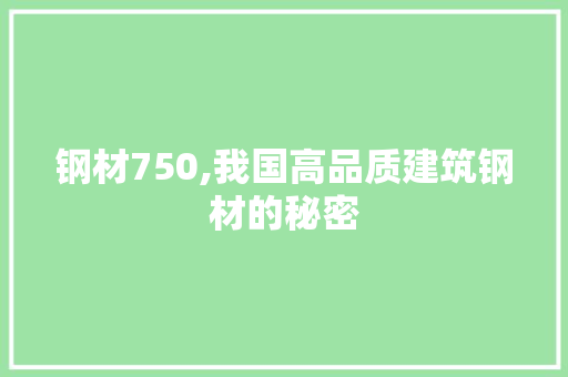 钢材750,我国高品质建筑钢材的秘密