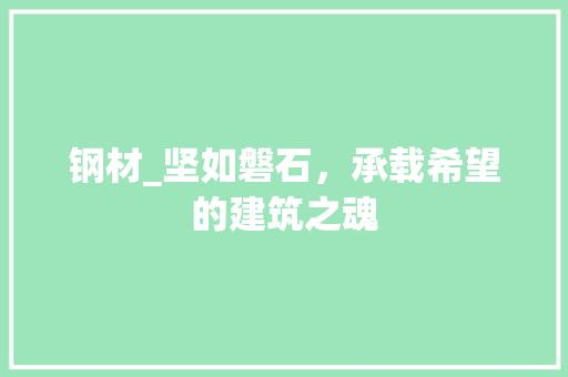 钢材_坚如磐石，承载希望的建筑之魂