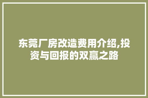 东莞厂房改造费用介绍,投资与回报的双赢之路