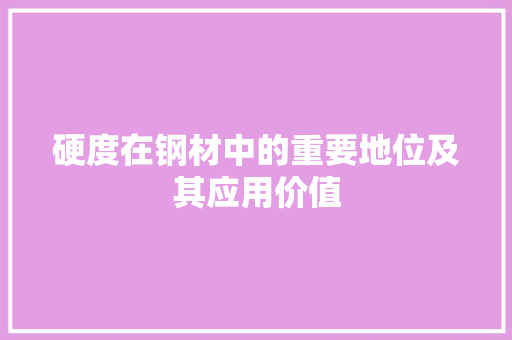 硬度在钢材中的重要地位及其应用价值