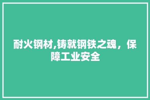 耐火钢材,铸就钢铁之魂，保障工业安全