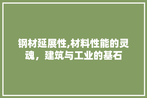 钢材延展性,材料性能的灵魂，建筑与工业的基石
