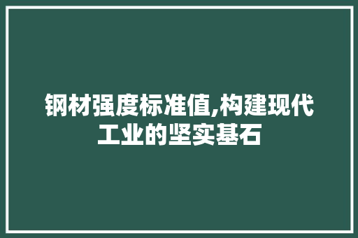 钢材强度标准值,构建现代工业的坚实基石
