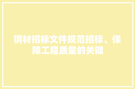钢材招标文件规范招标、保障工程质量的关键