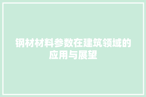 钢材材料参数在建筑领域的应用与展望