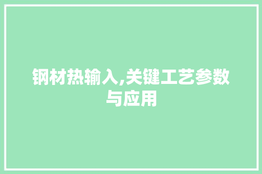 钢材热输入,关键工艺参数与应用